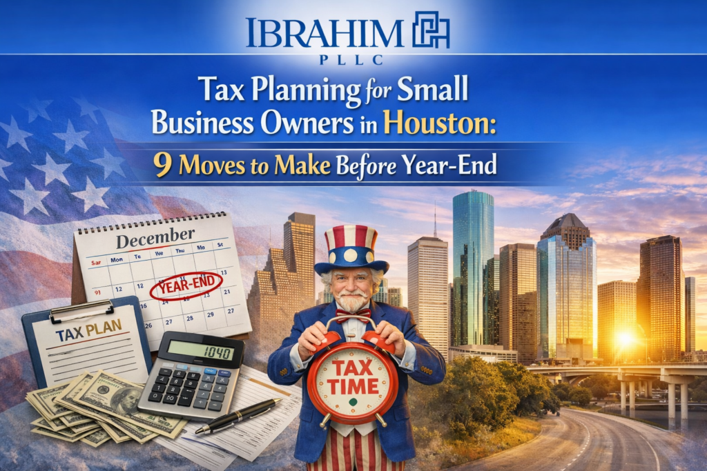 Tax Planning for Small Business Owners in Houston: 9 Moves to Make Before Year-End